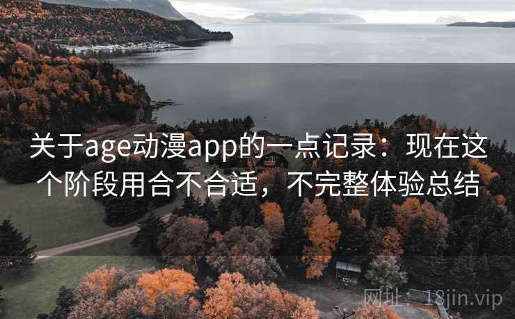 关于age动漫app的一点记录：现在这个阶段用合不合适，不完整体验总结  第2张