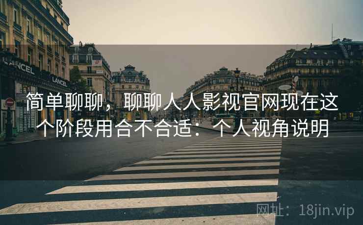 简单聊聊,聊聊人人影视官网现在这个阶段用合不合适:个人视角说明 第2张 简单聊聊,聊聊人人影视官网现在这个阶段用合不合适:个人视角说明 第2张